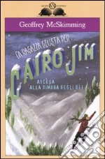 La ragazza giusta per Cairo Jim. Ascesa alla dimora degli dei libro