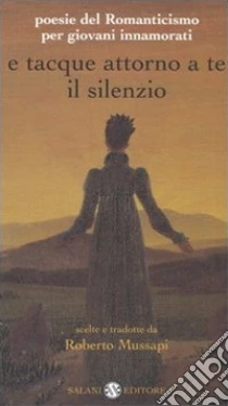 E Tacque Attorno A Te Il Silenzio Poesie Del Romanticismo Per Giovani Innamorati Testi Originali Con Traduzione A Fronte Mussapi R Cur Sconto 5