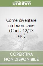 Come diventare un buon cane (Conf. 12/13 cp.) libro