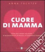 Cuore di mamma. «Come dice sempre mia madre...»: le raccomandazioni, le minacce, le lamentele di mammà! libro