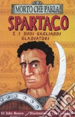 Spartaco e i suoi gagliardi gladiatori. Ediz. illustrata libro