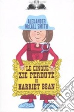 Le cinque zie perdute di Harriet Bean. Ediz. illustrata libro