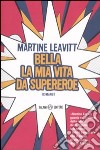 Bella la mia vita da supereroe libro