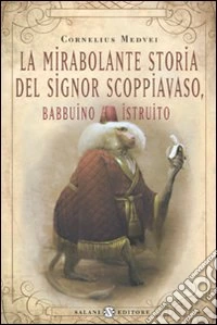 La mirabolante storia del signor Scoppiavaso, babbuino istruito libro