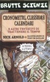 Cronometri, clessidre, calendari e altri tentativi di trattenere il tempo. Ediz. illustrata libro