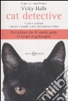 Cat detective. Capire e risolvere i piccoli e grandi misteri dell'universo felino libro di Halls Vicky