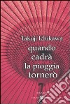 Quando cadrà la pioggia tornerò libro