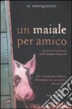 Un maiale per amico. La storia straordinaria di Christopher Hogwood libro