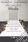 Alla corte di re moda libro di Fedi Daniela Serlenga Lucia