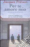 Per te amore mio. Poesie per giovani innamorati. Testo francese a fronte libro di Prévert Jacques Carra L. (cur.)