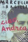 Ciao, Andrea libro di Argilli Marcello