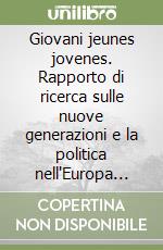 Giovani jeunes jovenes. Rapporto di ricerca sulle nuove generazioni e la politica nell'Europa del sud libro