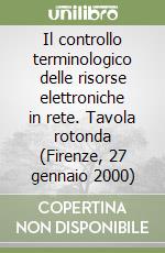 Il controllo terminologico delle risorse elettroniche in rete. Tavola rotonda (Firenze, 27 gennaio 2000) libro
