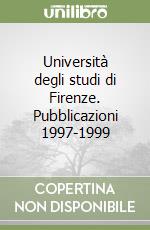 Università degli studi di Firenze. Pubblicazioni 1997-1999 libro