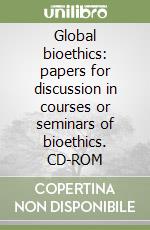 Global bioethics: papers for discussion in courses or seminars of bioethics. CD-ROM libro