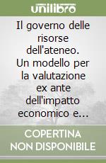 Il governo delle risorse dell'ateneo. Un modello per la valutazione ex ante dell'impatto economico e patrimoniale dei corsi di laurea libro