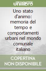 Uno stato d'animo: memoria del tempo e comportamenti urbani nel mondo comunale italiano libro