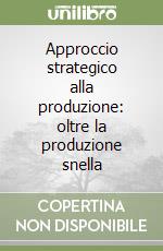 Approccio strategico alla produzione: oltre la produzione snella