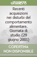 Recenti acquisizioni nei disturbi del comportamento alimentare. Giornata di studio (29 giugno 2001) libro