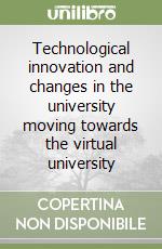 Technological innovation and changes in the university moving towards the virtual university libro