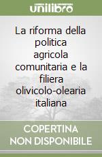 La riforma della politica agricola comunitaria e la filiera olivicolo-olearia italiana