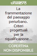 La frammentazione del paesaggio periurbano. Criteri progettuali per la riqualificazione della piana di Firenze. Ediz. elettronica libro