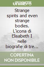 Strange spirits and even strange bodies. L'icona di Elisabeth I nelle biografie di tre modernisti inglesi