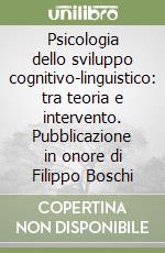 Psicologia dello sviluppo cognitivo-linguistico: tra teoria e intervento. Pubblicazione in onore di Filippo Boschi libro