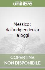 Messico: dall'indipendenza a oggi libro