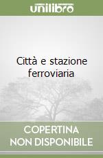 Città e stazione ferroviaria libro