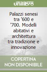 Palazzi senesi tra '600 e '700. Modelli abitativi e architettura tra tradizione e innovazione