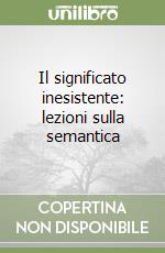 Il significato inesistente: lezioni sulla semantica