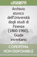 Archivio storico dell'Università degli studi di Firenze (1860-1960). Guida inventario