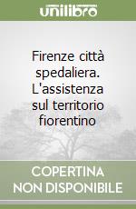 Firenze città spedaliera. L'assistenza sul territorio fiorentino