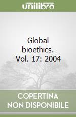 Global bioethics. Vol. 17: 2004