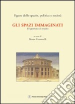 Gli spazi immaginati. 3ª Giornata di studio «Figure dello spazio, politica e società» (Firenze, 5 dicembre 2003) libro