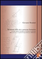 Strumenti della rete e processo formativo. Uso degli ambienti tecnologici per facilitare la costruzione della conoscenza e le pratiche di apprendimento collaborative libro