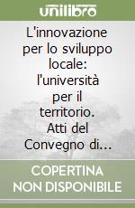 L'innovazione per lo sviluppo locale: l'università per il territorio. Atti del Convegno di studi (Empoli, 12 marzo 2004) libro