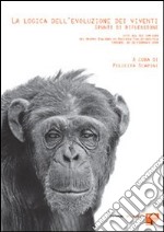 La logica dell'evoluzione dei viventi: spunti di riflessione. Atti del 12° Convegno del Gruppo italiano di biologia evoluzionistica (Firenze, 18-21 febbraio 2004) libro