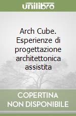 Arch Cube. Esperienze di progettazione architettonica assistita libro