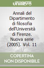 Annali del Dipartimento di filosofia dell'Università di Firenze. Nuova serie (2005). Vol. 11 libro