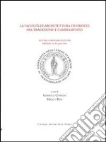 La Facoltà di architettura di Firenze fra tradizione e cambiamento. Atti del Convegno di studi (Firenze, 29-30 Aprile 2004) libro