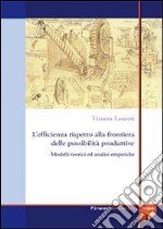 L'efficienza rispetto alla frontiera delle possibilità produttive. Modelli teorici e analisi empiriche libro