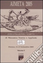 Aimeta 2005. Atti del 17° Congresso dell'Associazione italiana di meccanica teorica e applicata (Firenze, 11-15 settembre 2005). Vol. 2 libro