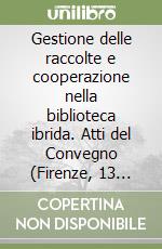 Gestione delle raccolte e cooperazione nella biblioteca ibrida. Atti del Convegno (Firenze, 13 ottobre 2005) libro