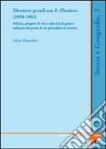 Diventare grandi con il «Pioniere» (1950-1962). Politica, progetti di vita e identità di genere nella piccola posta di un giornalino di Sinistra libro