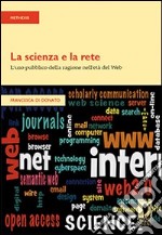 La Scienza e la rete. L'uso pubblico della ragione nell'età del web libro