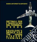 Dettagli per l'involucro del terminal verde-Envelope's details for the green airport terminal. Ediz. bilingue libro