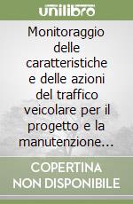 Monitoraggio delle caratteristiche e delle azioni del traffico veicolare per il progetto e la manutenzione delle pavimentazioni stradali libro