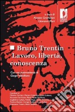 Bruno Trentin. Lavoro, libertà, conoscenza